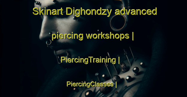 Skinart Dighondzy advanced piercing workshops | PiercingTraining | PiercingClasses | SkinartTraining-Congo